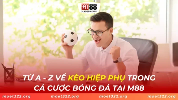 Từ A - Z Về Kèo Hiệp Phụ Trong Cá Cược Bóng Đá Tại M88 1 Tổng Hợp Các Loại Kèo Bóng Đá HOT Tại M88