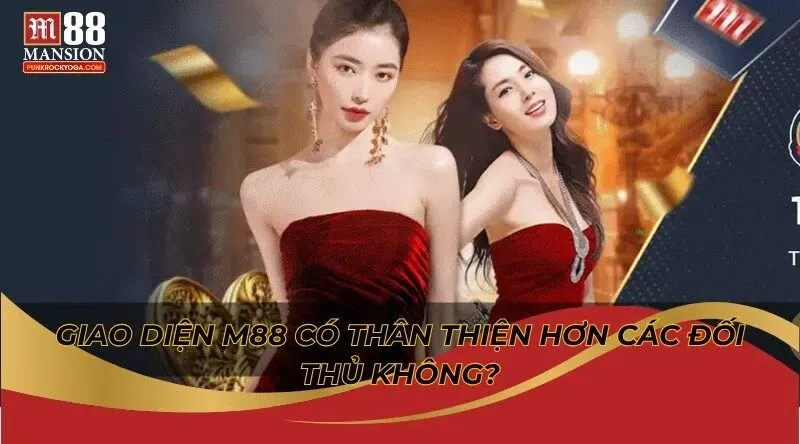 Giao diện M88 có thân thiện hơn các đối thủ không?