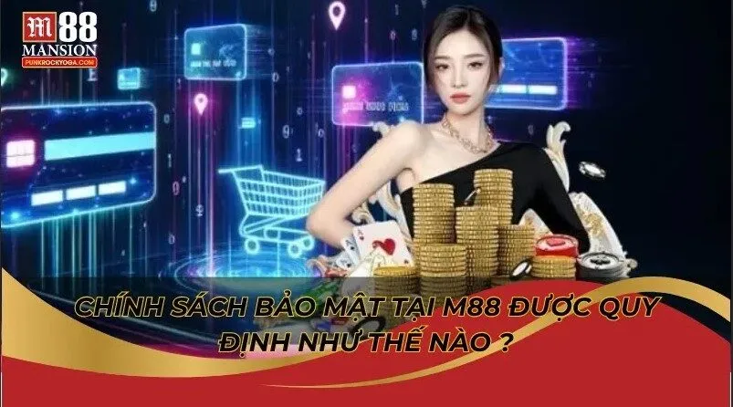 Chính sách bảo mật tại M88 được quy định như thế nào ?